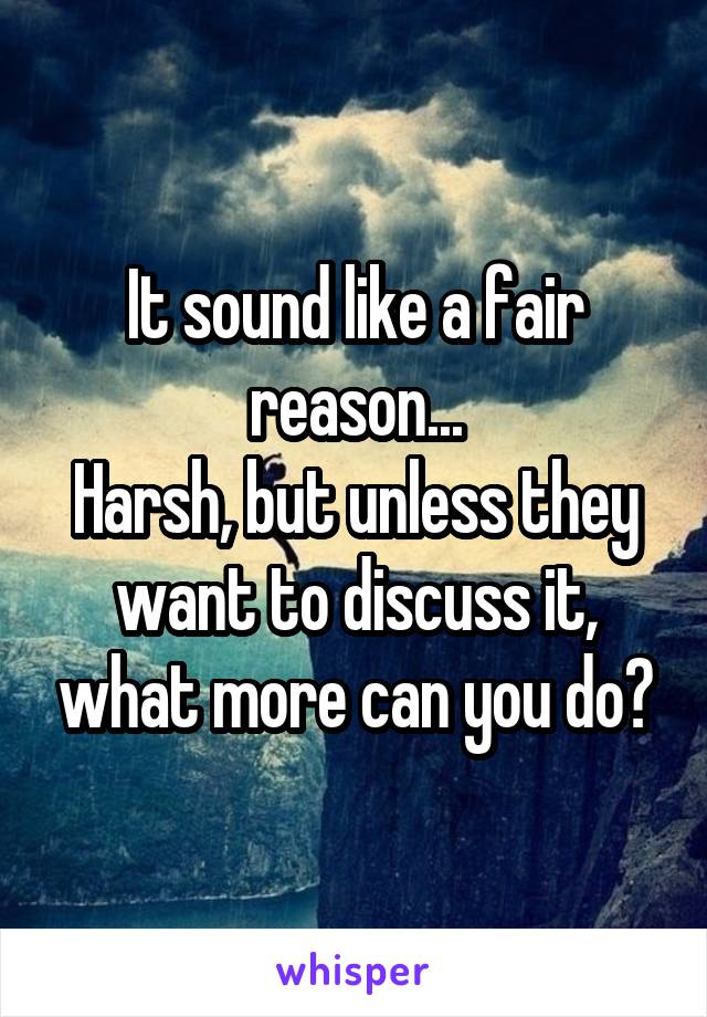 It sound like a fair reason...
Harsh, but unless they want to discuss it, what more can you do?