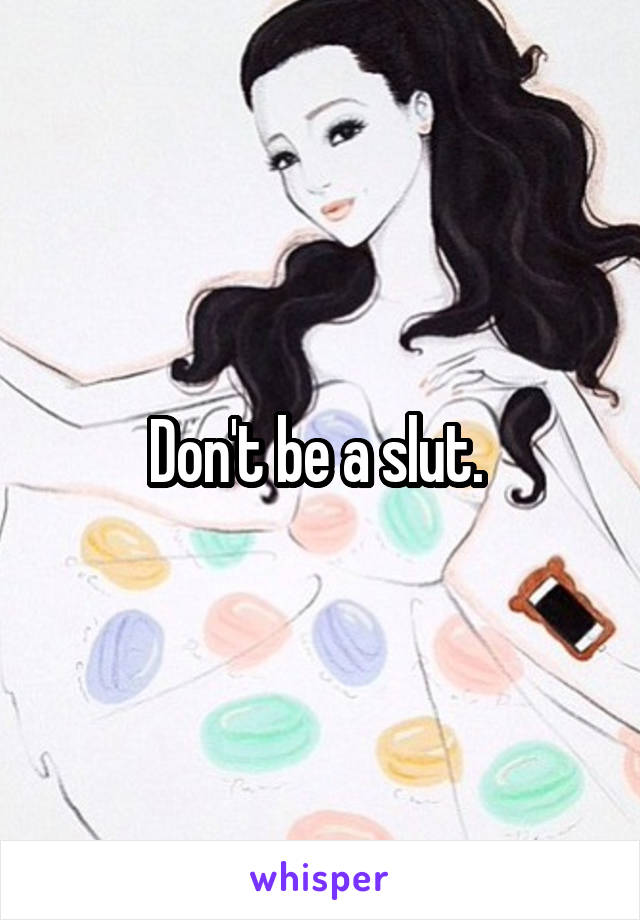 Don't be a slut. 