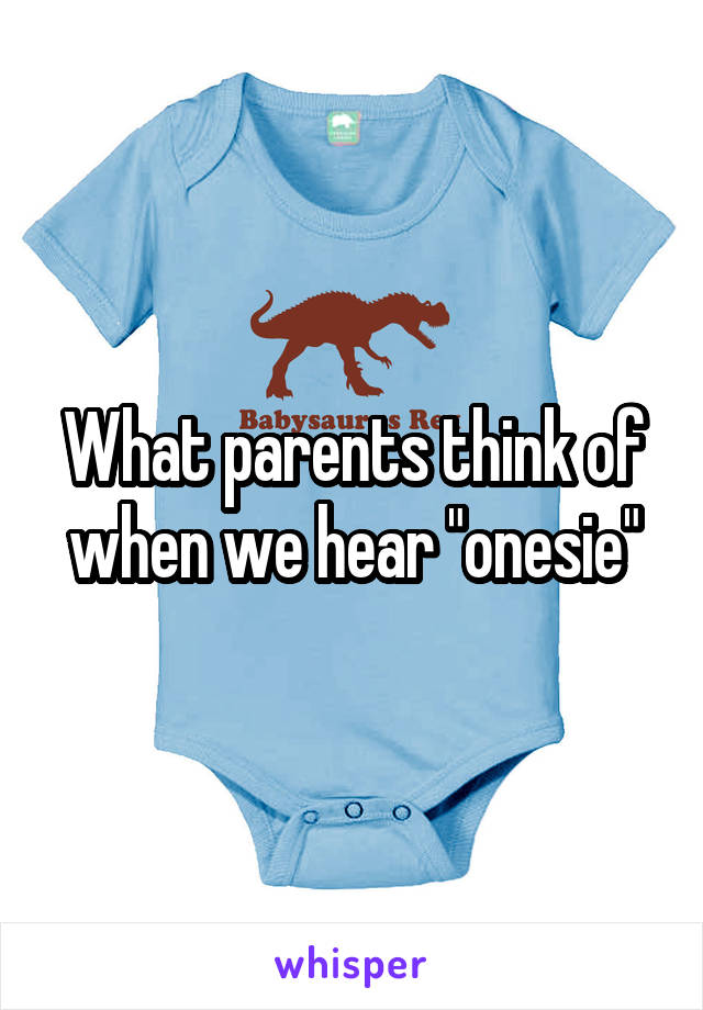 What parents think of when we hear "onesie"