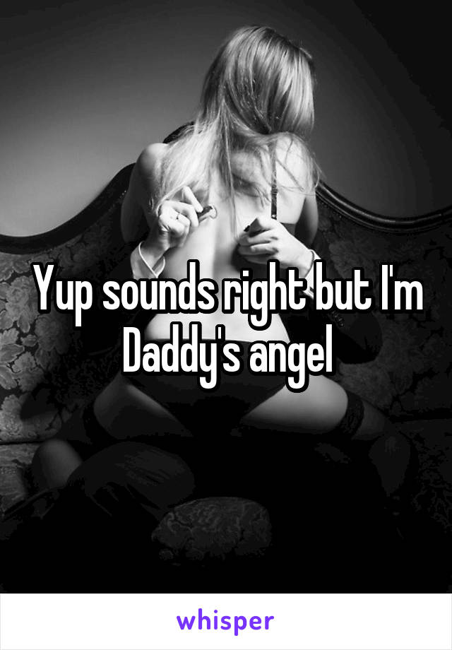 Yup sounds right but I'm Daddy's angel