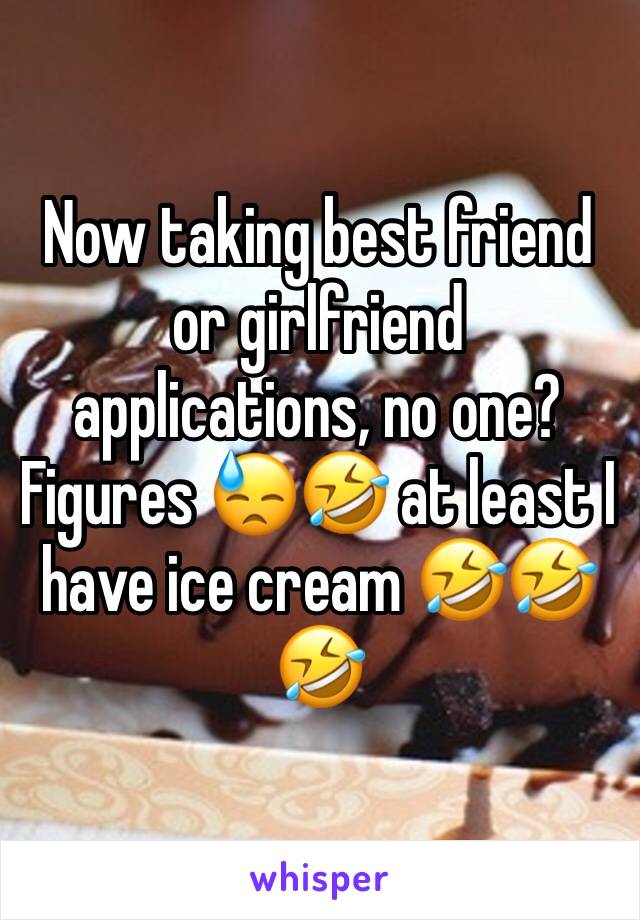 Now taking best friend or girlfriend applications, no one? Figures 😓🤣 at least I have ice cream 🤣🤣🤣