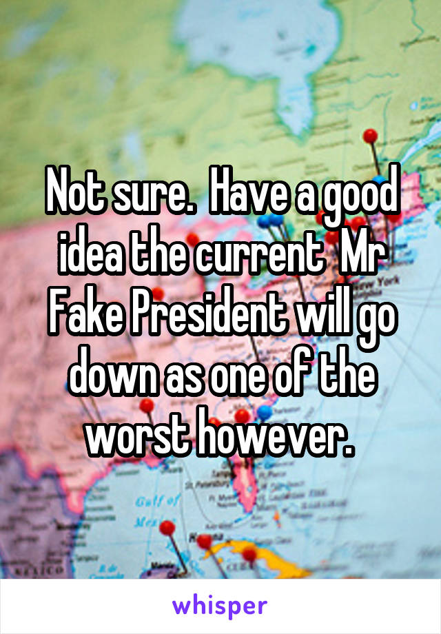 Not sure.  Have a good idea the current  Mr Fake President will go down as one of the worst however. 