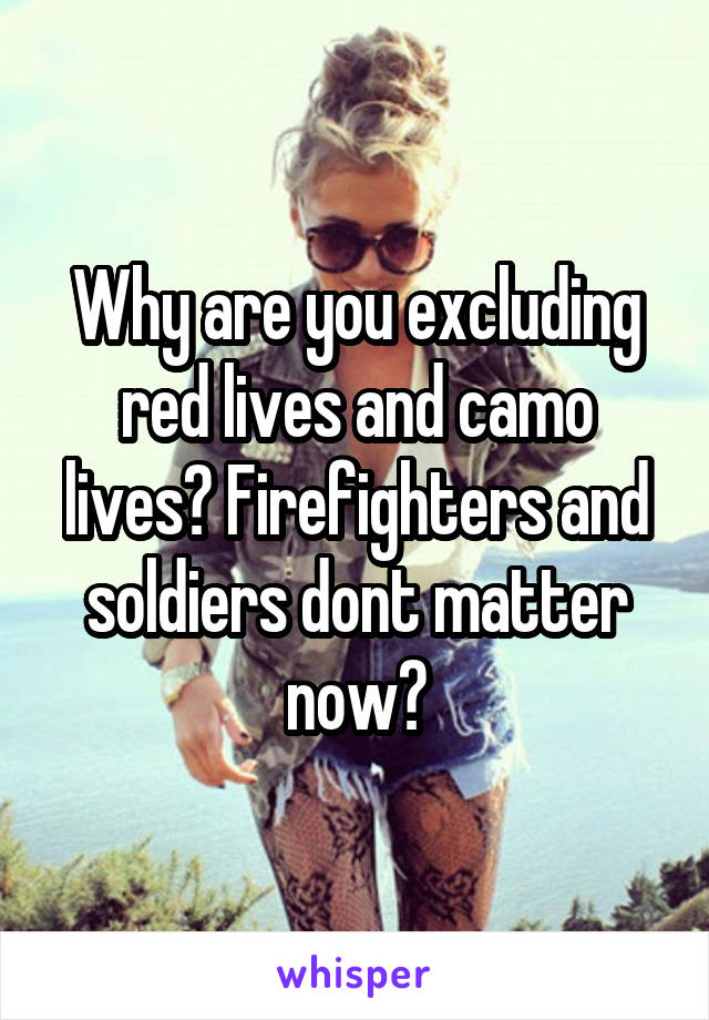 Why are you excluding red lives and camo lives? Firefighters and soldiers dont matter now?