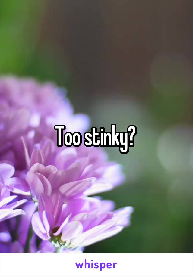 Too stinky? 