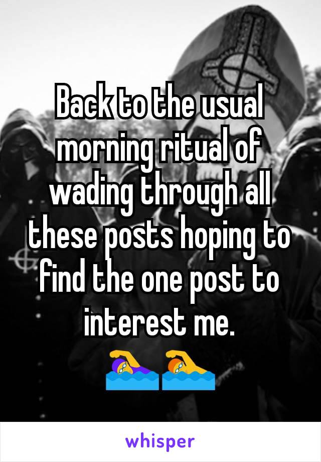 Back to the usual  morning ritual of wading through all these posts hoping to find the one post to interest me.
ðŸ�Šâ€�â™€ï¸�ðŸ�Šâ€�â™‚ï¸�