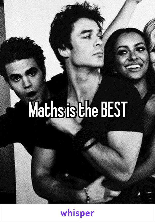 Maths is the BEST