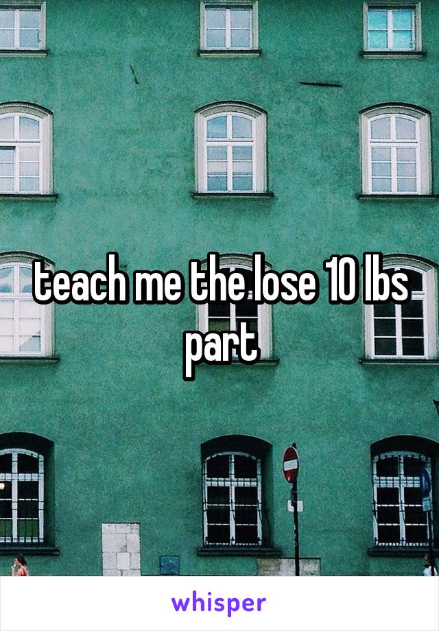 teach me the lose 10 lbs part