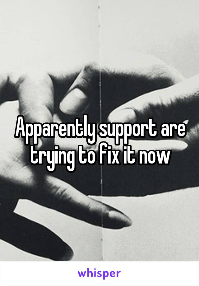 Apparently support are trying to fix it now