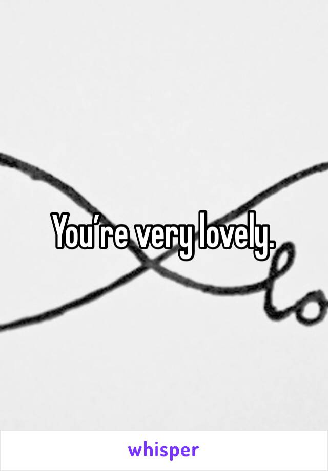 You’re very lovely. 