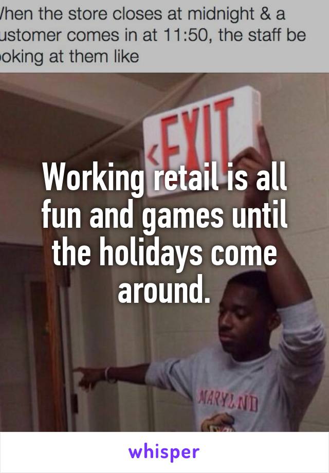 Working retail is all fun and games until the holidays come around.