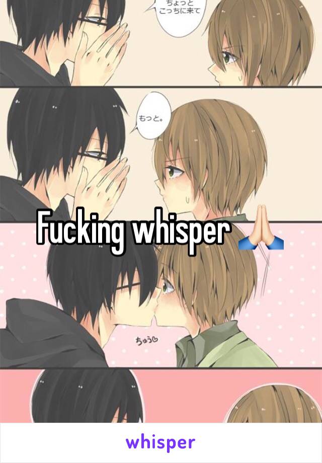 Fucking whisper 🙏🏻