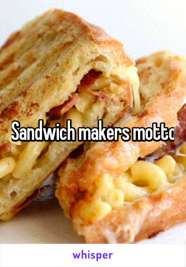 Sandwich makers motto