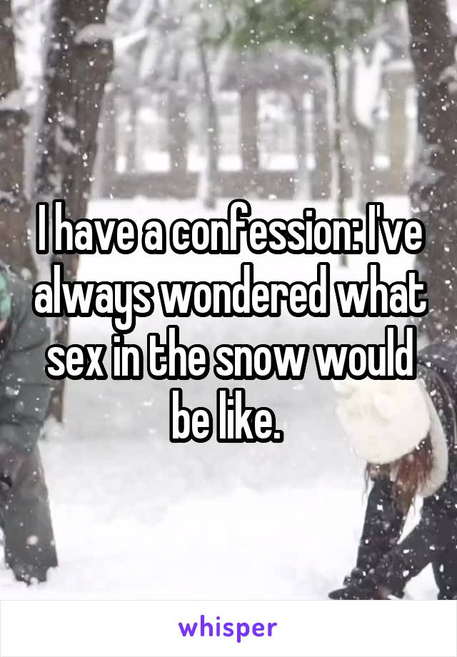 I have a confession: I've always wondered what sex in the snow would be like. 