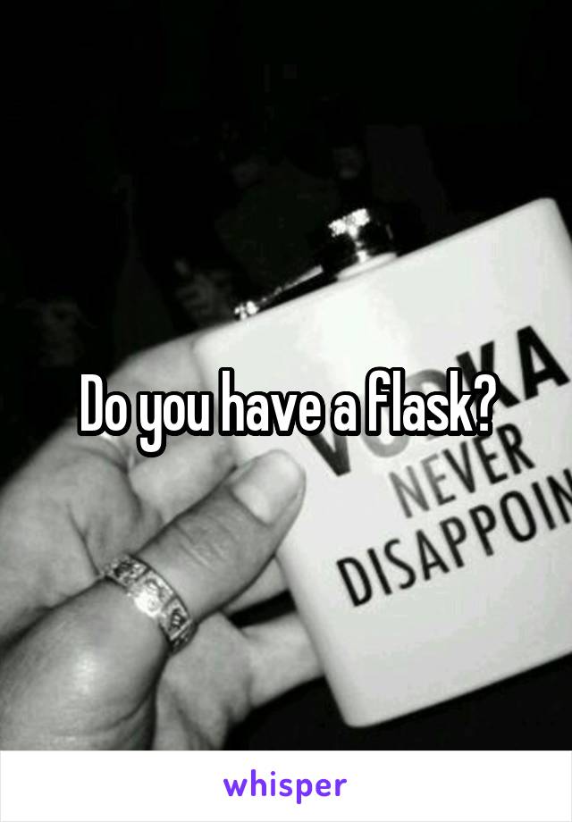 Do you have a flask?