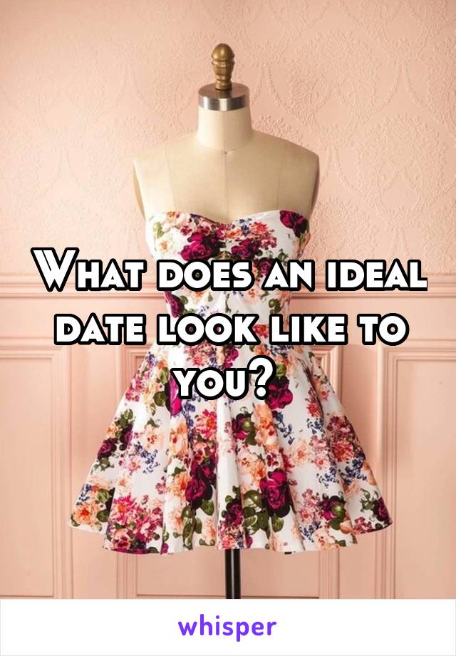 What does an ideal date look like to you? 