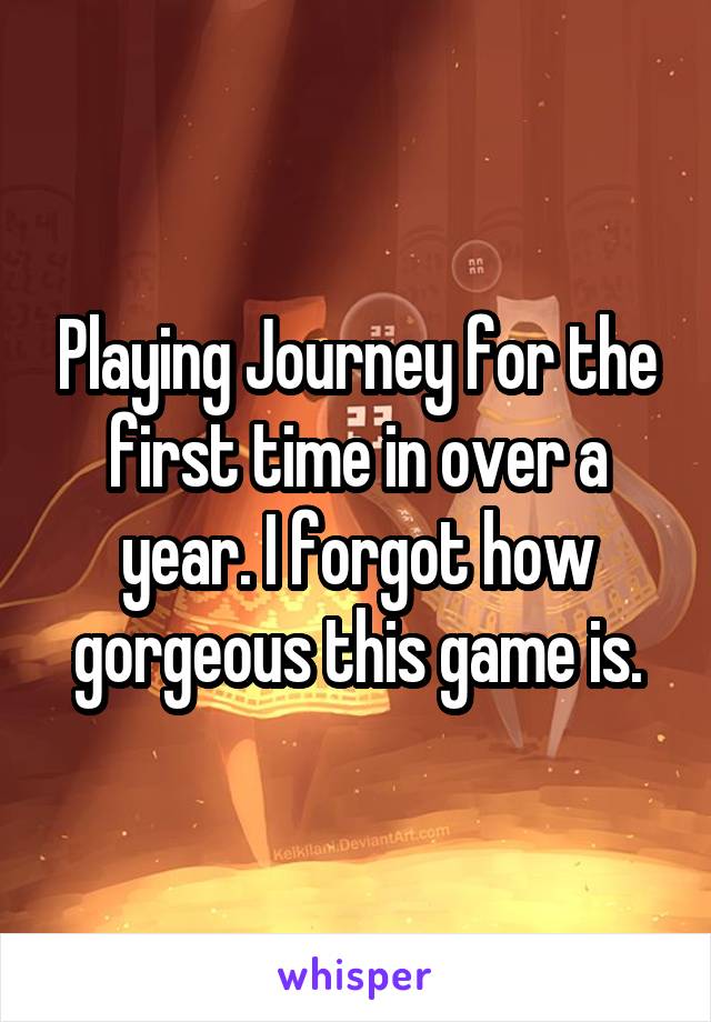 Playing Journey for the first time in over a year. I forgot how gorgeous this game is.