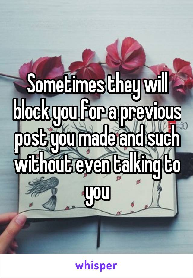 Sometimes they will block you for a previous post you made and such without even talking to you