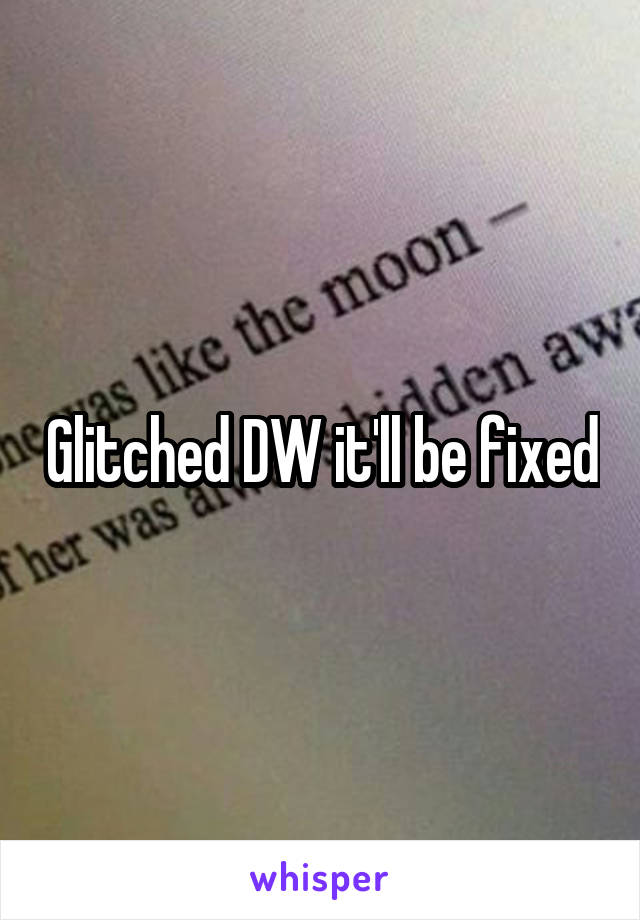 Glitched DW it'll be fixed