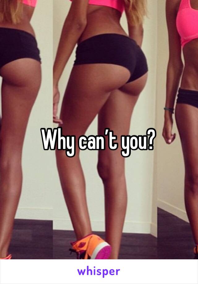 Why can’t you?