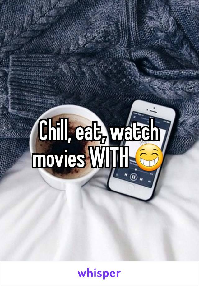 Chill, eat, watch movies WITH 😁