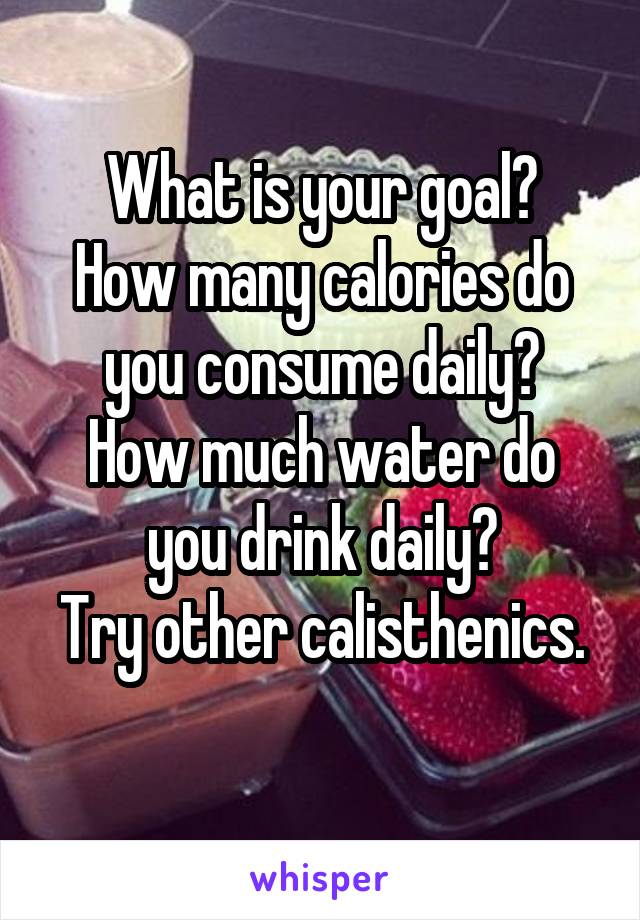 What is your goal?
How many calories do you consume daily?
How much water do you drink daily?
Try other calisthenics. 