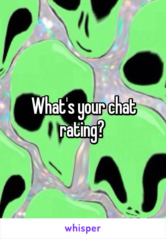 What's your chat rating? 