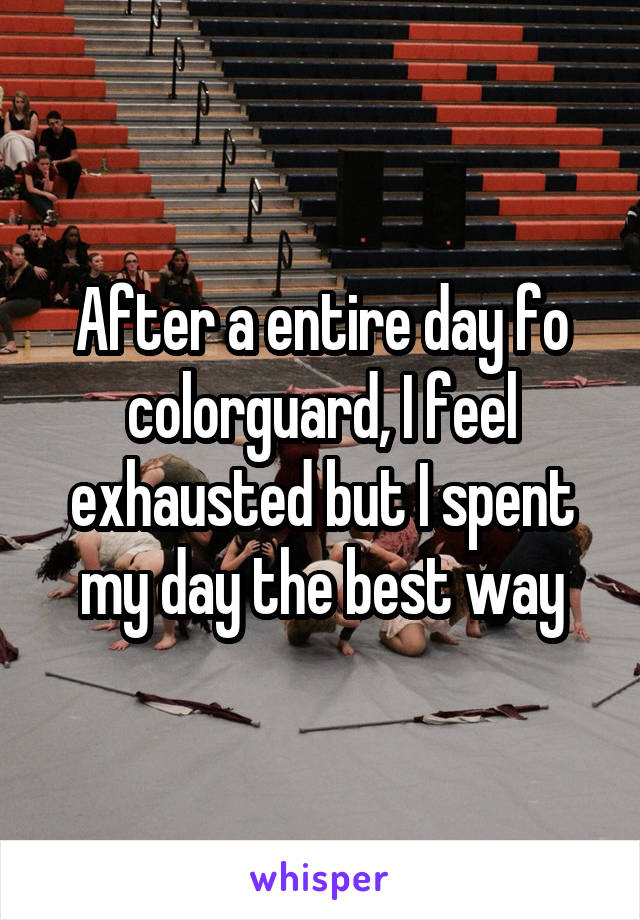 After a entire day fo colorguard, I feel exhausted but I spent my day the best way