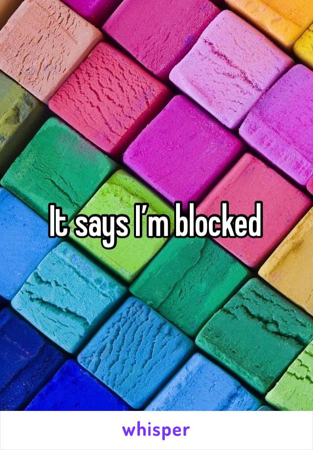 It says I’m blocked