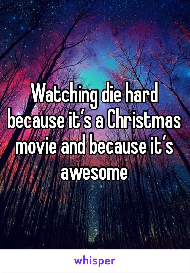 Watching die hard because it’s a Christmas movie and because it’s awesome 