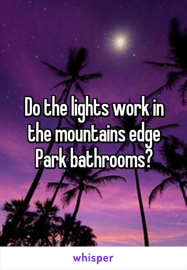 Do the lights work in the mountains edge Park bathrooms?