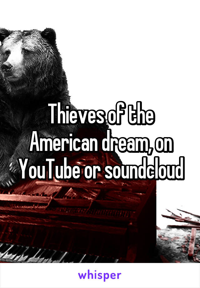 Thieves of the American dream, on YouTube or soundcloud