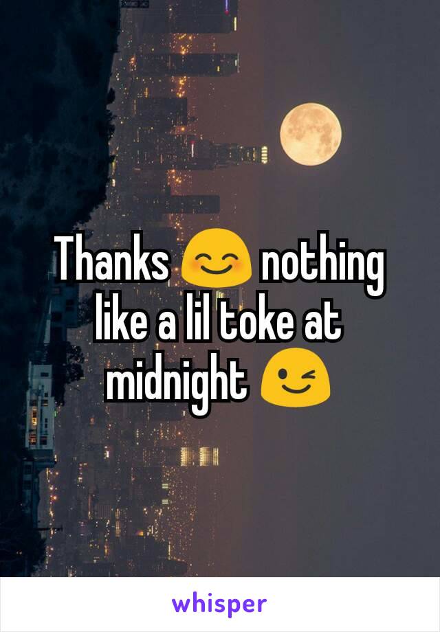 Thanks 😊 nothing like a lil toke at midnight 😉