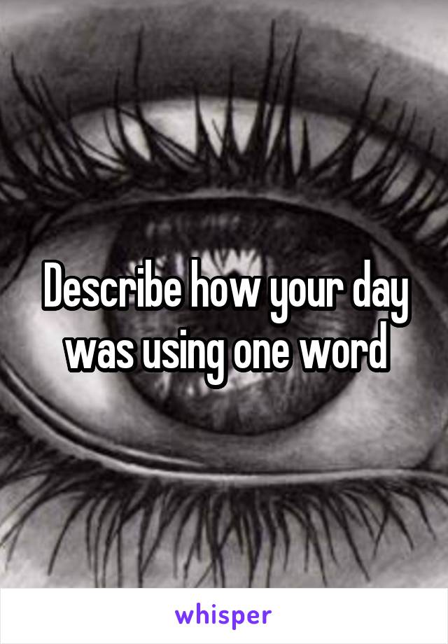 Describe how your day was using one word