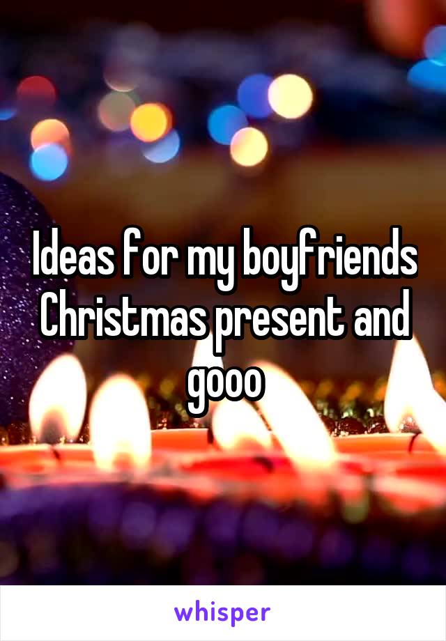 Ideas for my boyfriends Christmas present and gooo