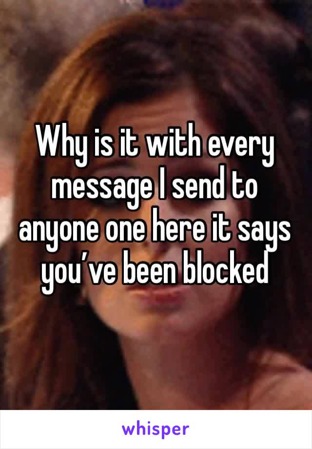 Why is it with every message I send to anyone one here it says you’ve been blocked