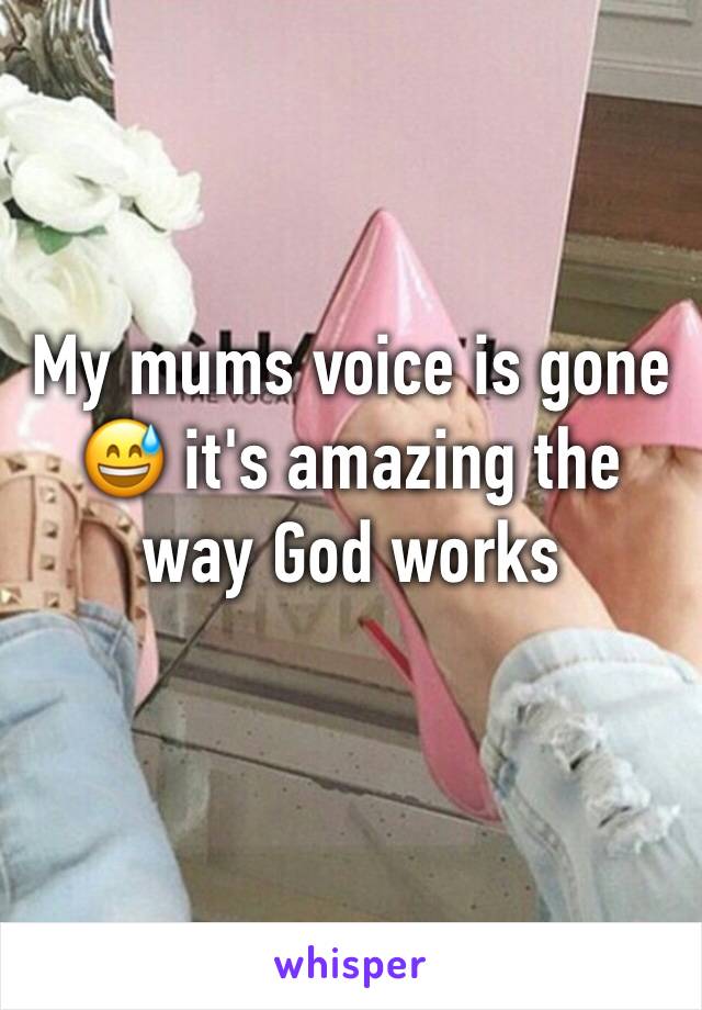 My mums voice is gone 😅 it's amazing the way God works