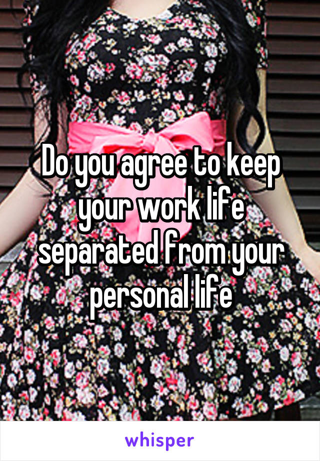 Do you agree to keep your work life separated from your personal life