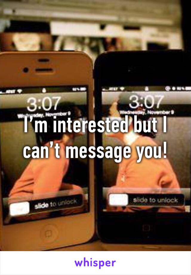 I’m interested but I can’t message you!