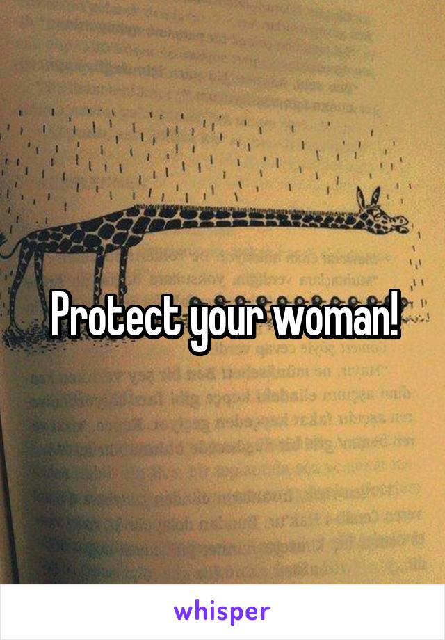 Protect your woman!