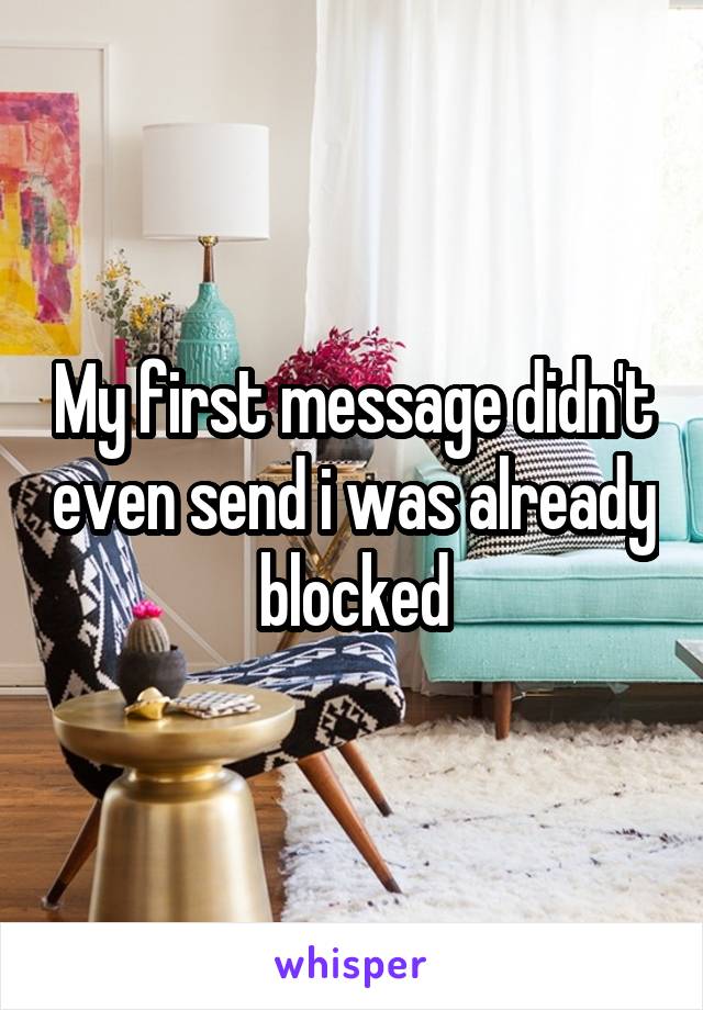 My first message didn't even send i was already blocked