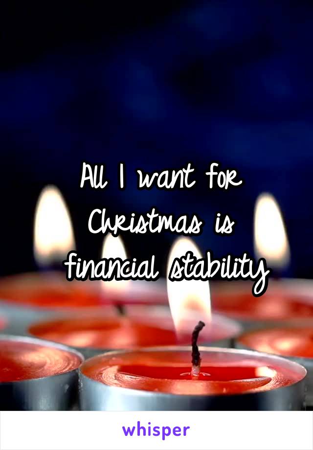 All I want for Christmas is
 financial stability