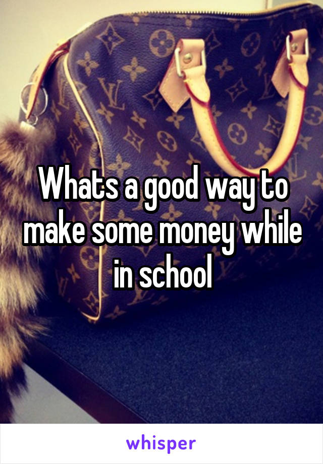 Whats a good way to make some money while in school