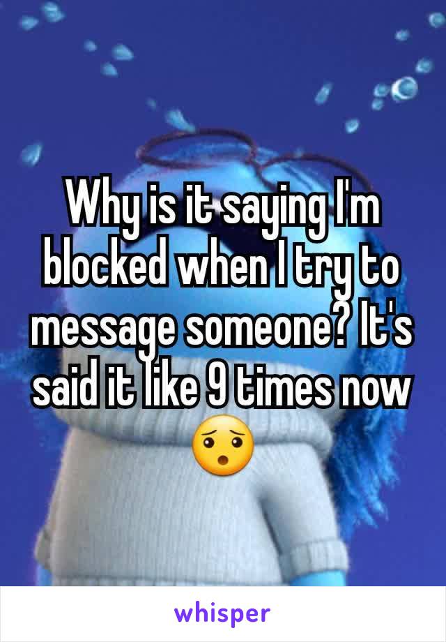 Why is it saying I'm blocked when I try to message someone? It's said it like 9 times now 😯