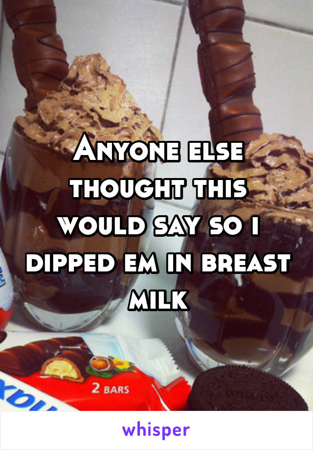 Anyone else thought this would say so i dipped em in breast milk