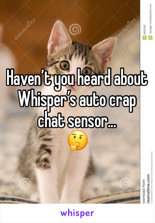 Haven’t you heard about Whisper’s auto crap chat sensor... 
🤔