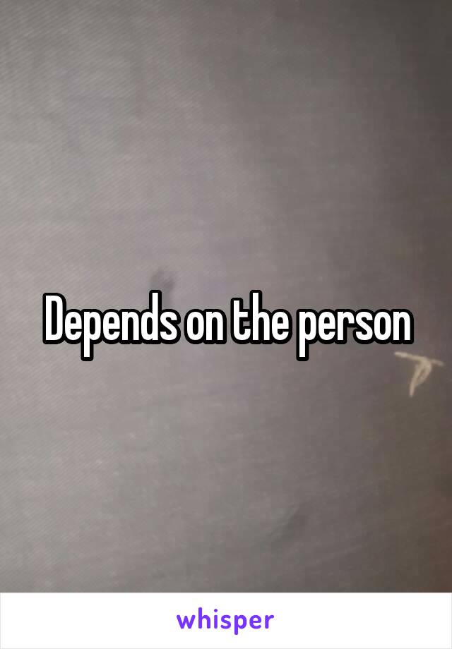 Depends on the person