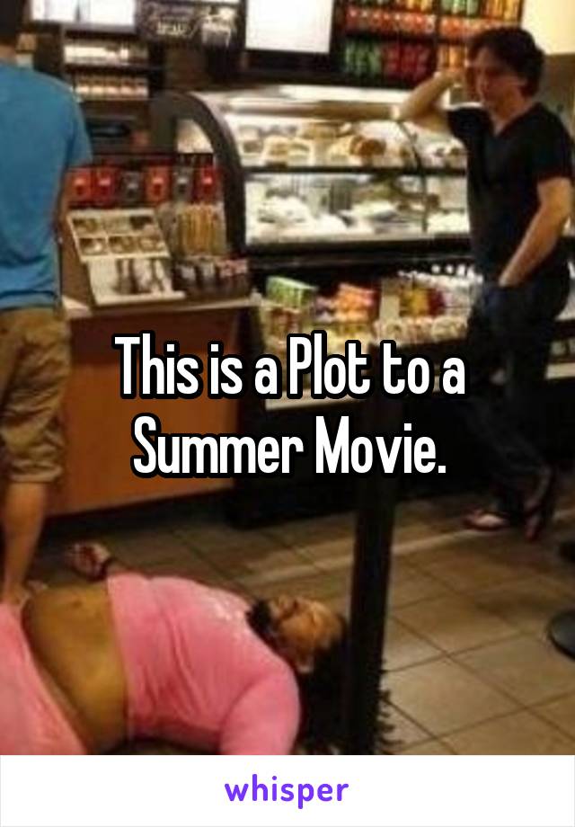 This is a Plot to a Summer Movie.