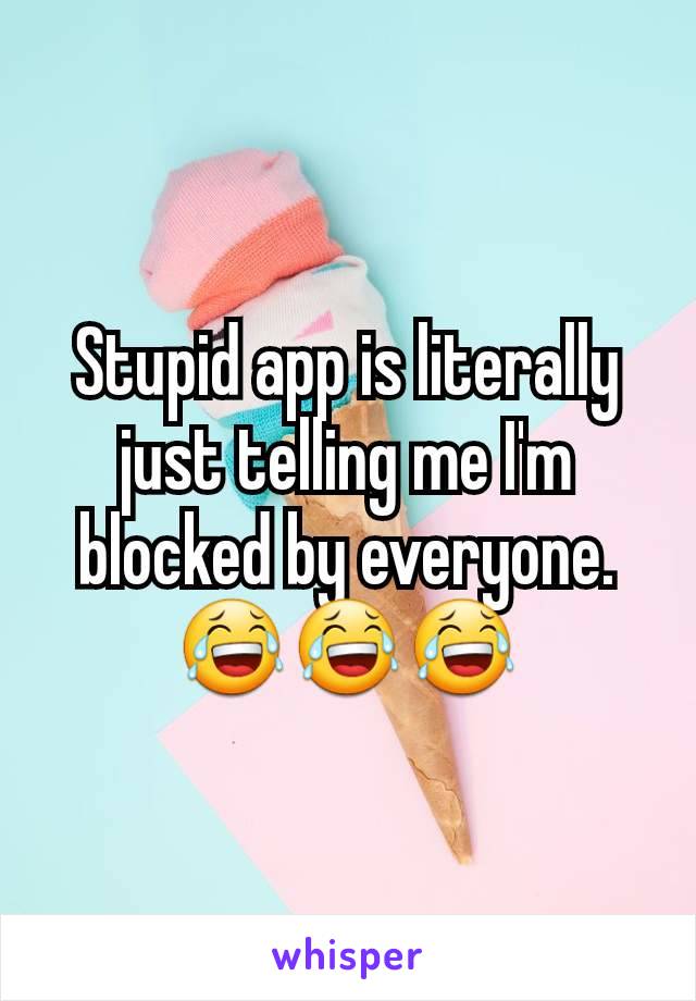 Stupid app is literally just telling me I'm blocked by everyone.
😂😂😂