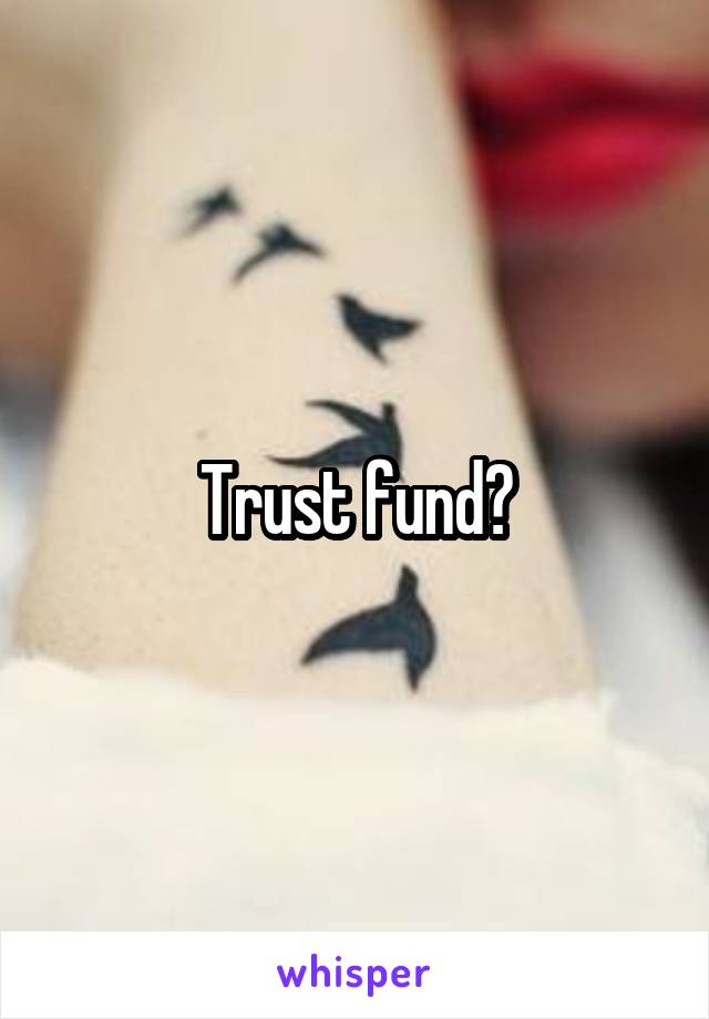 Trust fund?