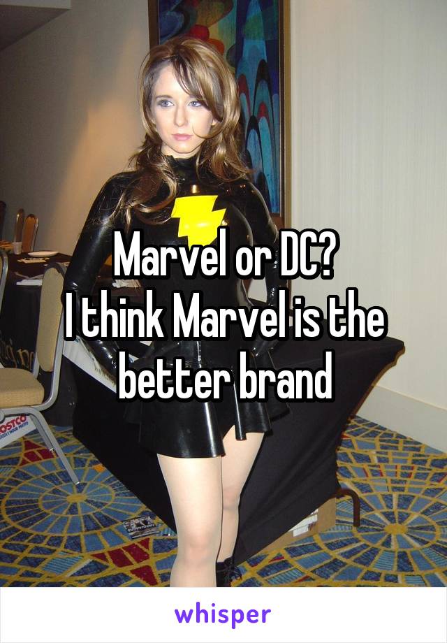 Marvel or DC?
I think Marvel is the better brand